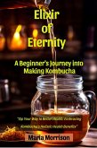 Elixir of Eternity - "A Beginner's Journey into Making Kombucha." (Maria Morrison's - Unique Topics) (eBook, ePUB) Elixir of Eternity - "A Beginner's Journey into Making Kombucha." (Maria Morrison's - Unique Topics) (eBook, ePUB)