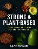 Strong & Plant-based, Your High Protein Vegan Cookbook (eBook, ePUB) Strong & Plant-based, Your High Protein Vegan Cookbook (eBook, ePUB)