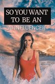 So You Want To Be An AI Influencer (eBook, ePUB)