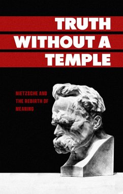 Truth Without a Temple: Nietzsche and the Rebirth of Meaning (eBook, ePUB) - Ahadi, Borna