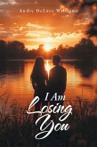 I Am Losing You (eBook, ePUB) I Am Losing You (eBook, ePUB)