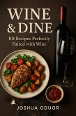 Wine & Dine: 101 Recipes Perfectly Paired with Wine (eBook, ePUB) Wine & Dine: 101 Recipes Perfectly Paired with Wine (eBook, ePUB)