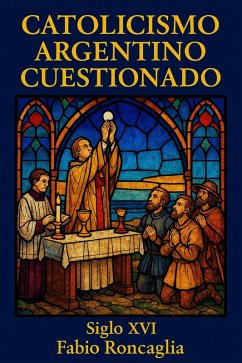 Catolicismo Argentino Cuestionado. Siglo XVI (volumen 1) (eBook, ePUB) Cover Catolicismo Argentino Cuestionado. Siglo XVI (volumen 1) (eBook, ePUB)