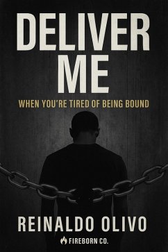 Deliver Me: When You're Tired of Being Bound (eBook, ePUB) - Olivo, Reinaldo Deliver Me: When You're Tired of Being Bound (eBook, ePUB) - Olivo, Reinaldo
