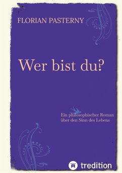 Wer bist du? Persönlichkeitsentwicklung trifft Roman - Eine philosophische Reise zu sich selbst - Pasterny, Florian Wer bist du? Persönlichkeitsentwicklung trifft Roman - Eine philosophische Reise zu sich selbst - Pasterny, Florian