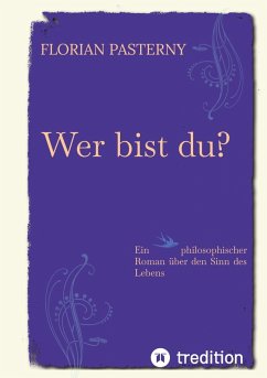 Wer bist du? Persönlichkeitsentwicklung trifft Roman - Eine philosophische Reise zu sich selbst - Pasterny, Florian Wer bist du? Persönlichkeitsentwicklung trifft Roman - Eine philosophische Reise zu sich selbst - Pasterny, Florian