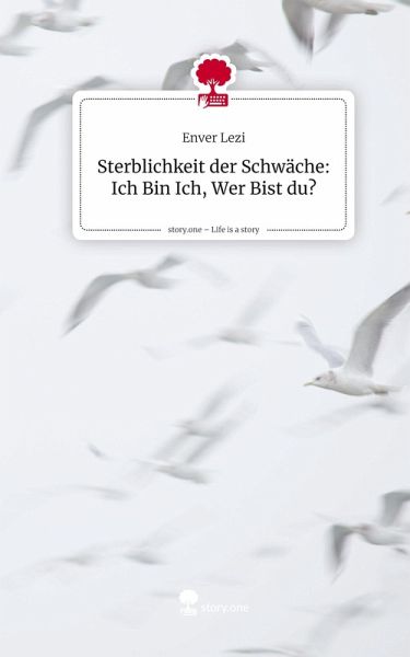 Sterblichkeit der Schwäche: Ich Bin Ich, Wer Bist du?. Life is a Story - story.one Sterblichkeit der Schwäche: Ich Bin Ich, Wer Bist du?. Life is a Story - story.one