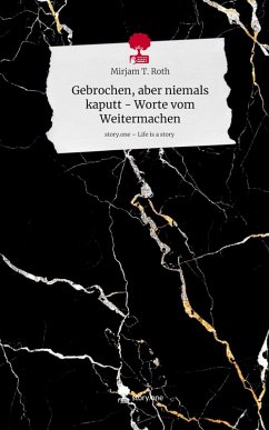 Cover Gebrochen, aber niemals kaputt - Worte vom Weitermachen. Life is a Story - story.one
