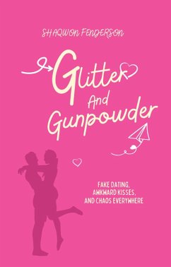Cover Glitter And Gunpowder: Fake Dating, Awkward Kisses, And A Chaos Everywhere (eBook, ePUB)