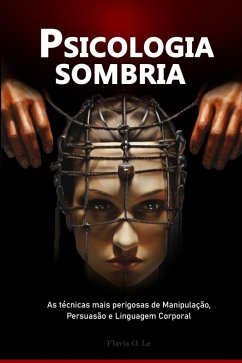 Psicologia sombria: As técnicas mais perigosas de Manipulação, Persuasão e Linguagem Corporal (eBook, ePUB) - Le, Flavia O. Psicologia sombria: As técnicas mais perigosas de Manipulação, Persuasão e Linguagem Corporal (eBook, ePUB) - Le, Flavia O.
