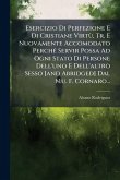 Esercizio Di Perfezione E Di Cristiane VirtÃ¹, Tr. E Nuovamente Accomodato PerchÃ(c) Servir Possa Ad Ogni Stato Di Persone Dell'uno E Dell'altro Sesso [and Abridged] Dal N.u. F. Cornaro...