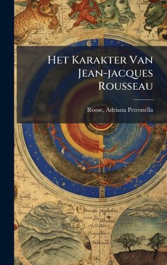 Het Karakter Van Jean-jacques Rousseau - Petronella, Roose Adriana