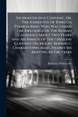 Six Months In A Convent, Or, The Narrative Of Rebecca Theresa Reed, Who Was Under The Influence Of The Roman Catholics About Two Years, And An Inmate Of The Ursuline Convent On Mount Benedict, Charlestown, Mass., Nearly Six Months, In The Years