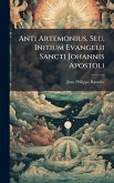 Anti Artemonius, Seu, Initium Evangelii Sancti Johannis Apostoli Anti Artemonius, Seu, Initium Evangelii Sancti Johannis Apostoli