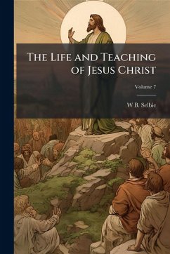 The Life and Teaching of Jesus Christ - Selbie, W B The Life and Teaching of Jesus Christ - Selbie, W B