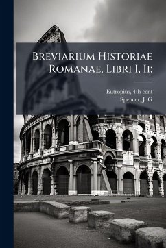 Breviarium Historiae Romanae, Libri I, Ii; - Cent, Eutropius th; G, Spencer J