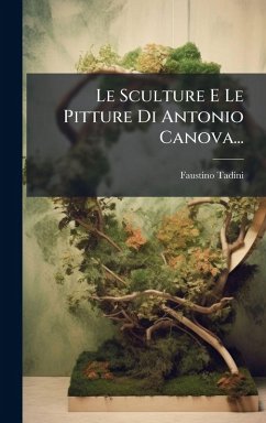Le Sculture E Le Pitture Di Antonio Canova... - (Conte, Faustino Tadini Le Sculture E Le Pitture Di Antonio Canova... - (Conte, Faustino Tadini