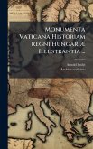 Monumenta Vaticana Historiam Regni HungariÃ] Illustrantia ...
