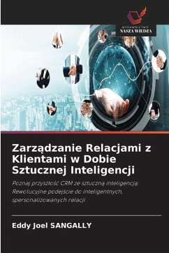 Zarz¿dzanie Relacjami z Klientami w Dobie Sztucznej Inteligencji - SANGALLY, Eddy Joel Zarz¿dzanie Relacjami z Klientami w Dobie Sztucznej Inteligencji - SANGALLY, Eddy Joel