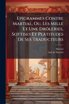 Cover Epigrammes Contre Martial, Ou, Les Mille Et Une DrÃ´leries, Sottises Et Platitudes De Ses Traducteurs