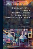Beschouwende En Werkende Pharmaceutische, Oeconomische En Natuurkundige Chemie Beschouwende En Werkende Pharmaceutische, Oeconomische En Natuurkundige Chemie