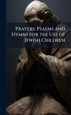 Prayers, Psalms and Hymns for the Use of Jewish Children