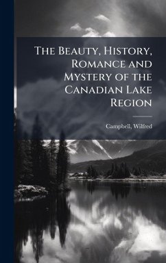 Cover The Beauty, History, Romance and Mystery of the Canadian Lake Region