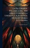 La Piu Grande Polemica Del '500 (pro E Contro La Liberata E Il Furioso); Studi Di Storia Letteraria