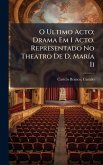 O Ultimo Acto; Drama Em 1 Acto. Representado No Theatro De D. MarÃ-a Ii O Ultimo Acto; Drama Em 1 Acto. Representado No Theatro De D. MarÃ-a Ii