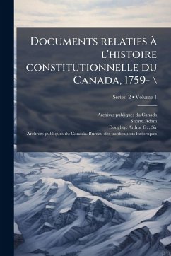 Documents relatifs Ã l'histoire constitutionnelle du Canada, 1759- \ - Shortt, Adam