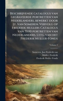 Beschrijvende catalogus van gegraveerde portretten van Nederlanders, bewerkt door J.F. van Someren. Vervolg op Frederik Mullers Catalogus van 7000 portretten van Nederlanders. Uitg. van het Frederik Muller-Fonds - Muller, Frederik; Fonds, Frederik Muller