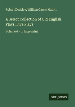 Cover A Select Collection of Old English Plays; Five Plays