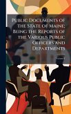Public Documents of the State of Maine; Being the Reports of the Various Public Officers and Departments