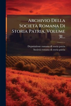 Cover Archivio Della SocietÃ Romana Di Storia Patria, Volume 31...