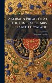 A Sermon Preach'd At The Funeral Of Mrs. Elizabeth Howland