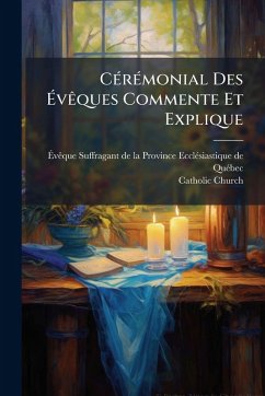 CÃ(c)rÃ(c)monial Des ÃvÃaques Commente Et Explique - Church, Catholic CÃ(c)rÃ(c)monial Des ÃvÃaques Commente Et Explique - Church, Catholic