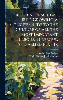 Cover Pictorial Practical Bulb Growing; a Concise Guide to the Culture of All the Most Important Bulbous, Tuberous, and Allied Plants