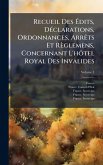 Recueil Des Ãdits, DÃ(c)clarations, Ordonnances, ArrÃats Et Règlemens, Concernant L'hôtel Royal Des Invalides Recueil Des Ãdits, DÃ(c)clarations, Ordonnances, ArrÃats Et Règlemens, Concernant L'hôtel Royal Des Invalides
