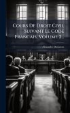 Cours De Droit Civil Suivant Le Code Francais, Volume 2...