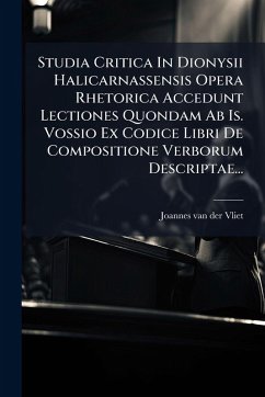 Cover Studia Critica In Dionysii Halicarnassensis Opera Rhetorica Accedunt Lectiones Quondam Ab Is. Vossio Ex Codice Libri De Compositione Verborum Descriptae...