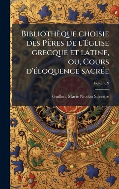 Bibliothèque choisie des Pères de l'Ã‰glise grecque et latine, ou, Cours d'Ã(c)loquence sacrÃ(c)e - Guillon, Marie-Nicolas-Sil
