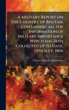 Cover A Military Report on the Country of Bhutan, Containing all the Information of Military Importance Which has Been Collected up to Date, 12th July, 1866