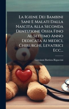 Cover La Igiene Dei Bambini Sani E Malati Dalla Nascita Alla Seconda Dentizione Ossia Fino Al Settimo Anno Dedicata Ai Medici, Chirurghi, Levatrici Ecc...