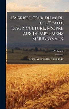 L'agriculteur du Midi, ou, TraitÃ(c) d'agriculture, propre aux dÃ(c)partemens mÃ(c)ridionaux L'agriculteur du Midi, ou, TraitÃ(c) d'agriculture, propre aux dÃ(c)partemens mÃ(c)ridionaux