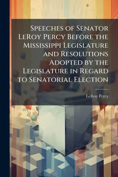 Cover Speeches of Senator LeRoy Percy Before the Mississippi Legislature and Resolutions Adopted by the Legislature in Regard to Senatorial Election