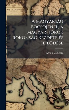Cover A magyarsàg böcsöjÃ(c)nÃ(c)l; a magyar-török rokonsàg kezdete Ã(c)s fejlödÃ(c)se