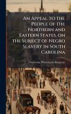 An Appeal to the People of the Northern and Eastern States, on the Subject of Negro Slavery in South Carolina An Appeal to the People of the Northern and Eastern States, on the Subject of Negro Slavery in South Carolina
