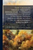 Faits, Calculs Et Observations Sur La DÃ(c)pense D'une Des Grandes Administrations De L'Ã(c)tat Ã€ Toutes Les Ã‰poques, Depuis Le Règne De Louis Xiv, Et Inclusivement Jusqu'en 1825 ......
