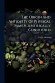The Origin And Antiquity Of Physical Man Scientifically Considered The Origin And Antiquity Of Physical Man Scientifically Considered