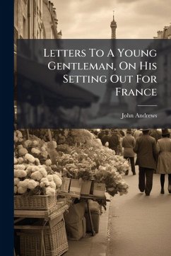 Cover Letters To A Young Gentleman, On His Setting Out For France